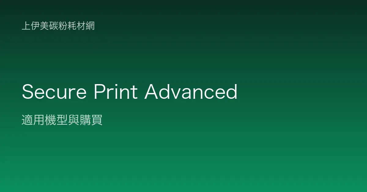 Secure Print Advanced 其他耗材適用機型與購買