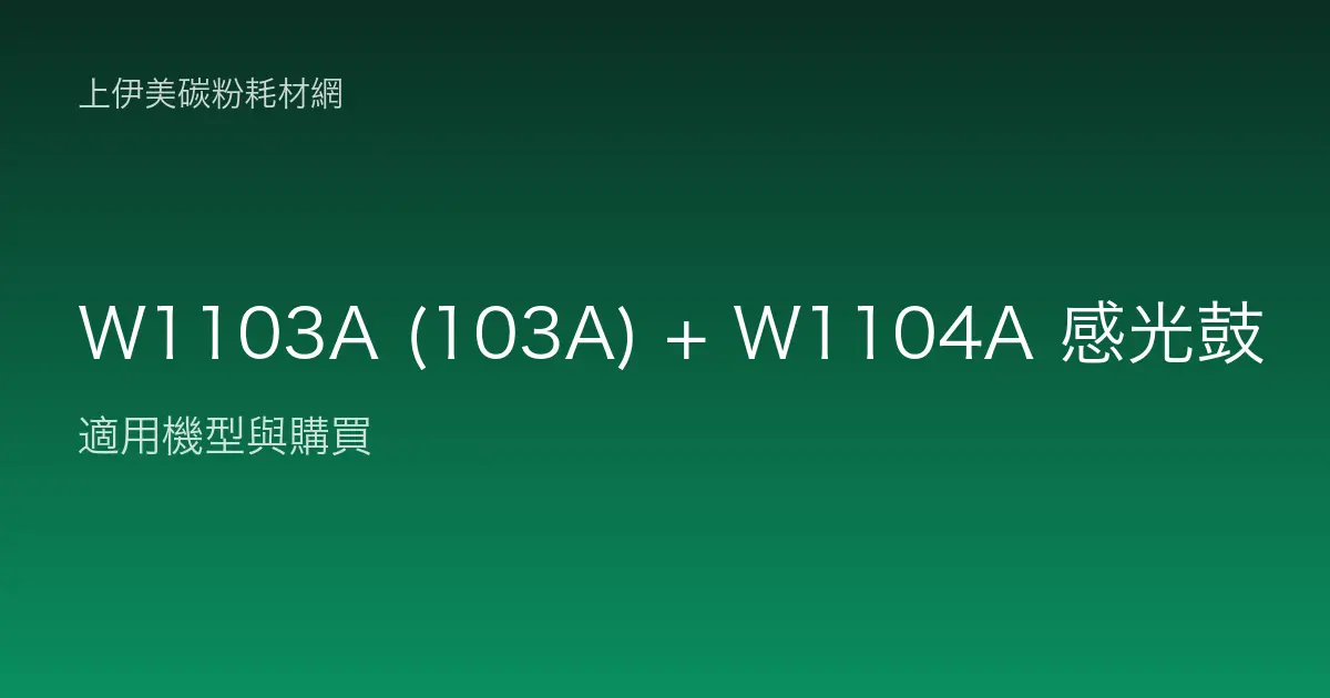 W1103A (103A) + W1104A 感光鼓 碳粉匣適用機型與購買